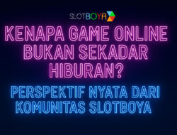 Kenapa Game Online Bukan Sekadar Hiburan? Perspektif Nyata dari Komunitas Slotboya