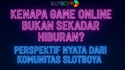 Kenapa Game Online Bukan Sekadar Hiburan? Perspektif Nyata dari Komunitas Slotboya