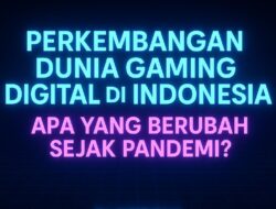 Perkembangan Dunia Gaming Digital di Indonesia: Apa yang Berubah Sejak Pandemi?