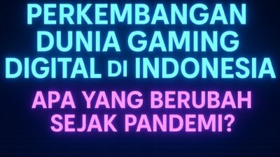 Perkembangan Dunia Gaming Digital di Indonesia: Apa yang Berubah Sejak Pandemi?